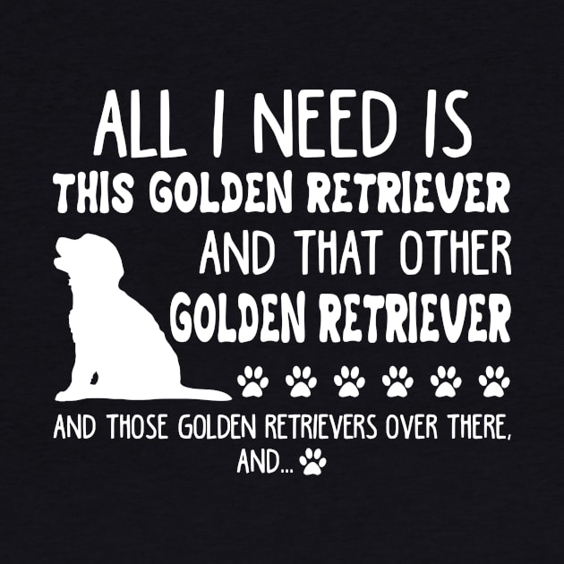 All I Need Is This Golden Retriever _ That Other G by TeeLovely